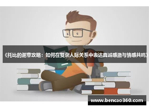 《托比的谢意攻略:如何在复杂人际关系中表达真诚感激与情感共鸣》