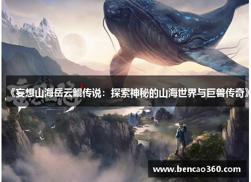 《妄想山海岳云鲲传说:探索神秘的山海世界与巨兽传奇》