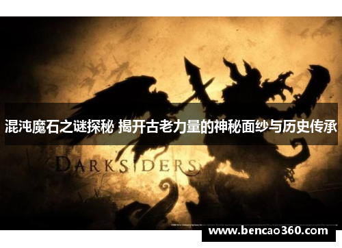 混沌魔石之谜探秘 揭开古老力量的神秘面纱与历史传承